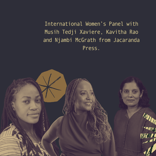 International Women’s Panel with Musih Tedji Xaviere, Kavitha Rao and Njambi McGrath from Jacaranda Press  — 2:00 - 3:00 in The Victoria's Chapel